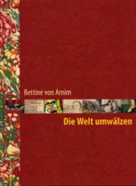 Bild zu Bunzel, Wolfgang: "Die Welt umwälzen" - Bettine von Arnim, geb. Brentano (1785 - 1859)